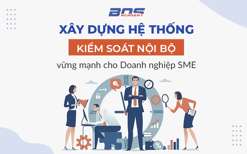 Xây dựng hệ thống KSNB vững mạnh cho Doanh nghiệp SME